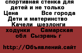 спортивная стенка для детей и не только › Цена ­ 5 000 - Все города Дети и материнство » Качели, шезлонги, ходунки   . Самарская обл.,Сызрань г.